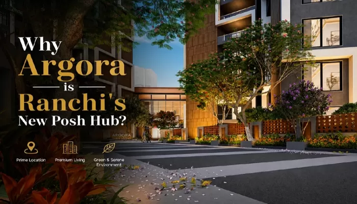 Why Argora is Ranchi’s New Posh Hub?